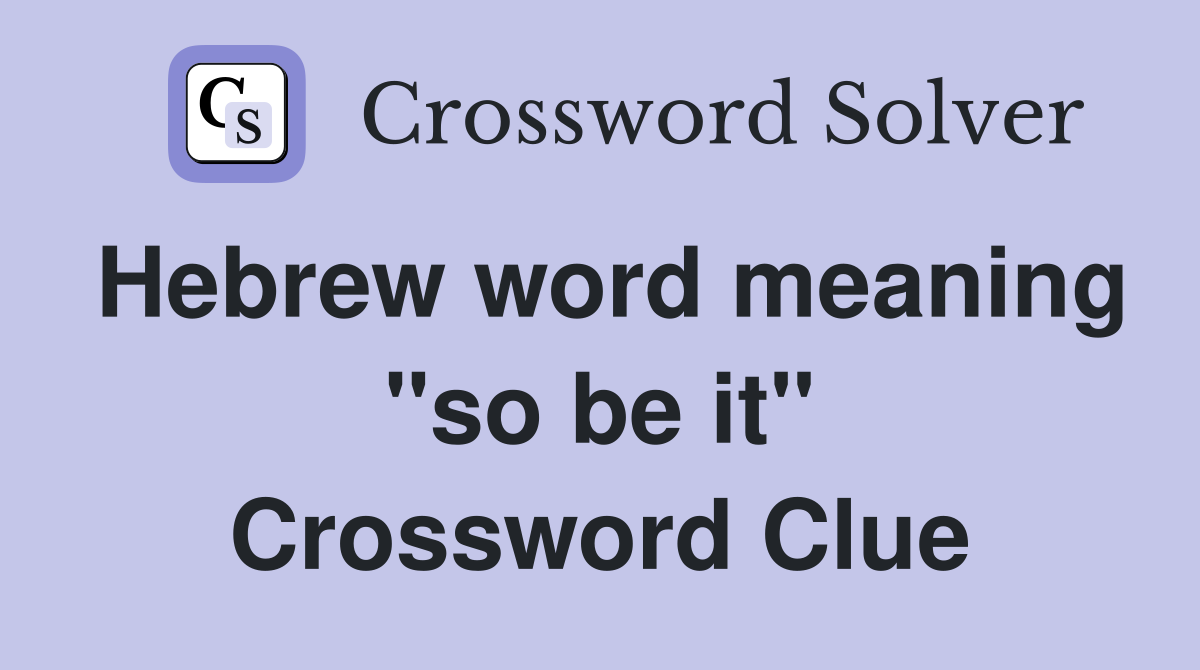 Hebrew word meaning "so be it" Crossword Clue Answers Crossword Solver